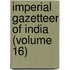 Imperial Gazetteer Of India (Volume 16)