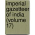 Imperial Gazetteer Of India (Volume 17)