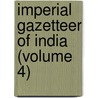 Imperial Gazetteer Of India (Volume 4) by Great Britain. Office