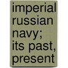 Imperial Russian Navy; Its Past, Present by Jane
