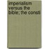 Imperialism Versus The Bible; The Consti