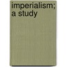 Imperialism; A Study by John Atkinson Hobson