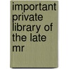 Important Private Library Of The Late Mr by Harvey Rowland