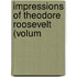 Impressions Of Theodore Roosevelt (Volum