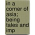 In A Corner Of Asia; Being Tales And Imp