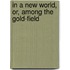 In A New World, Or, Among The Gold-Field
