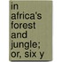 In Africa's Forest And Jungle; Or, Six Y