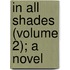 In All Shades (Volume 2); A Novel