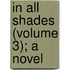 In All Shades (Volume 3); A Novel