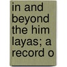 In And Beyond The Him  Layas; A Record O by Samuel James Stone
