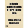 In Apple-Blossom Time; A Fairy-Tale To D door Clara Louise Burnham