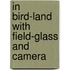 In Bird-Land With Field-Glass And Camera