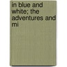 In Blue And White; The Adventures And Mi by Elbridge Streeter Brooks