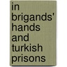 In Brigands' Hands And Turkish Prisons door Archibald Forder