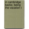 In Cambridge Backs; Being The Vacation T by Mary Taylor Blauvelt
