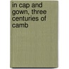 In Cap And Gown, Three Centuries Of Camb door Charles Whibley