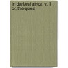 In Darkest Africa  V. 1 ; Or, The Quest door Henry Morton Stanley