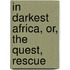 In Darkest Africa, Or, The Quest, Rescue
