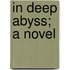 In Deep Abyss; A Novel
