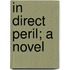 In Direct Peril; A Novel