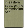 In Eastern Seas, Or, The Commission Of H by Jeremy J. Smith