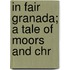 In Fair Granada; A Tale Of Moors And Chr
