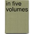 In Five Volumes