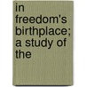 In Freedom's Birthplace; A Study Of The by Professor John Daniels