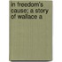 In Freedom's Cause; A Story Of Wallace A
