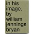 In His Image, By William Jennings Bryan