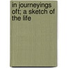 In Journeyings Oft; A Sketch Of The Life door Georgiana Baucus