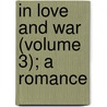 In Love And War (Volume 3); A Romance door Charles Gibbon