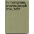In Memoriam, Charles Joseph Little, Born