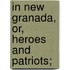 In New Granada, Or, Heroes And Patriots;