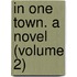 In One Town. A Novel (Volume 2)