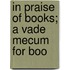 In Praise Of Books; A Vade Mecum For Boo