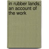 In Rubber Lands; An Account Of The Work door Charlotte Elizabeth Ferguson-Davie
