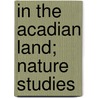 In The Acadian Land; Nature Studies by Robert Randall McLeod