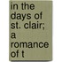 In The Days Of St. Clair; A Romance Of T