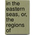 In The Eastern Seas, Or, The Regions Of