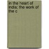 In The Heart Of India; The Work Of The C