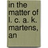 In The Matter Of L. C. A. K. Martens, An