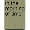 In The Morning Of Time door Jay Ed. Roberts