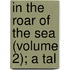 In The Roar Of The Sea (Volume 2); A Tal