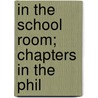 In The School Room; Chapters In The Phil door John Seely Hart