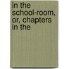 In The School-Room, Or, Chapters In The door John Seely Hart