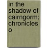 In The Shadow Of Cairngorm; Chronicles O by William Forsyth