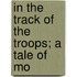 In The Track Of The Troops; A Tale Of Mo