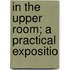In The Upper Room; A Practical Expositio