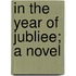In The Year Of Jubliee; A Novel